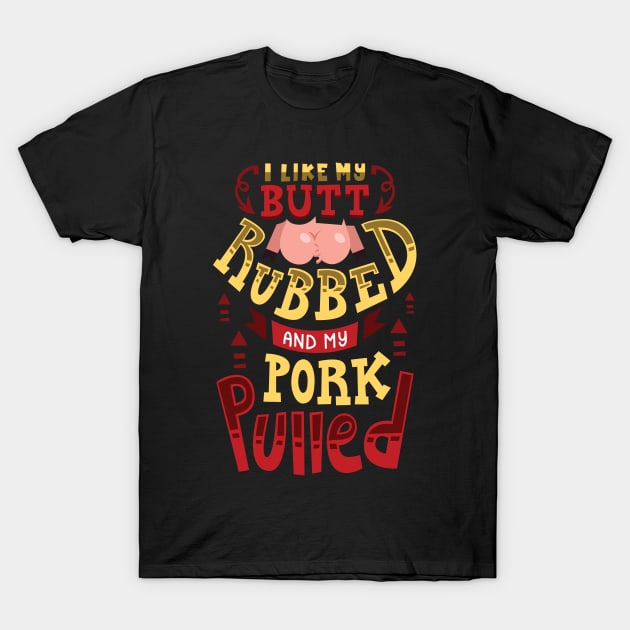 BBQ: I Like My Butt Rubbed T-Shirt by MYFROG